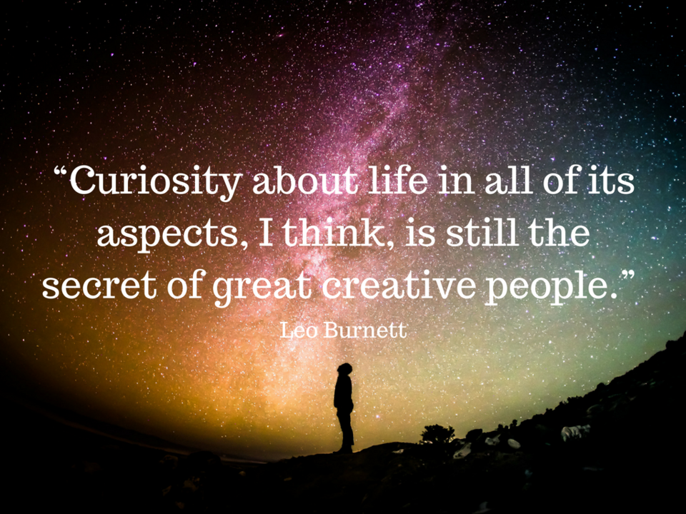 curiosity_about_life_in_all_of_its_aspects_i_think_is_still_the_secret_of_great_creative_people_-_leo_burnett